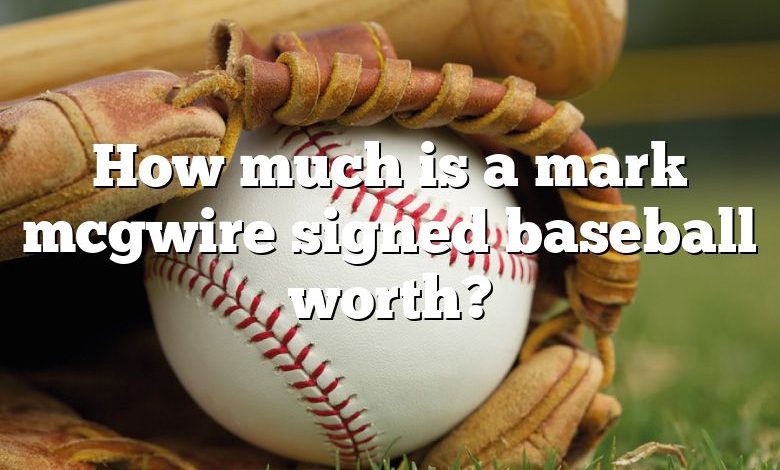 How much is a mark mcgwire signed baseball worth?