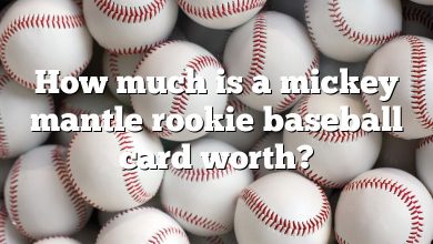 How much is a mickey mantle rookie baseball card worth?