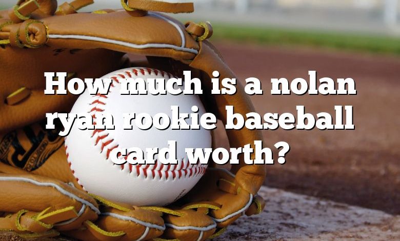 How much is a nolan ryan rookie baseball card worth?