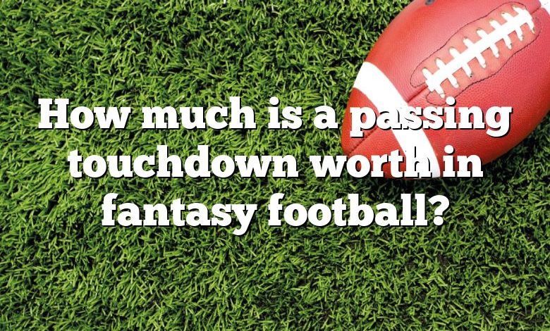 How much is a passing touchdown worth in fantasy football?