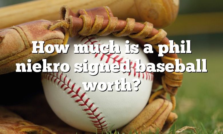 how-much-is-a-phil-niekro-signed-baseball-worth-dna-of-sports