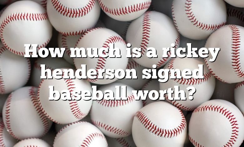 How much is a rickey henderson signed baseball worth?