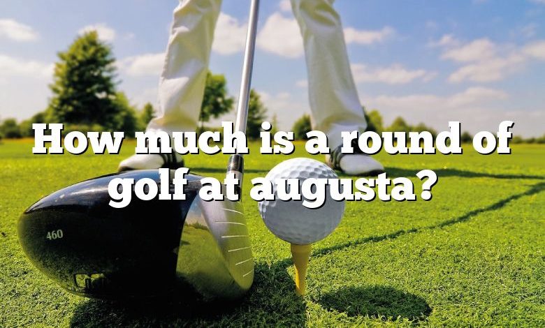 How much is a round of golf at augusta?