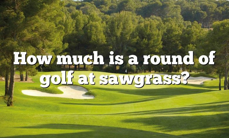 How much is a round of golf at sawgrass?