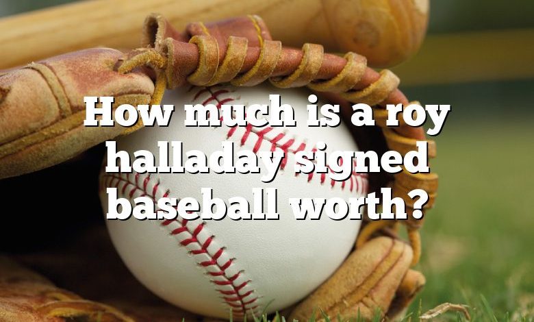 How much is a roy halladay signed baseball worth?