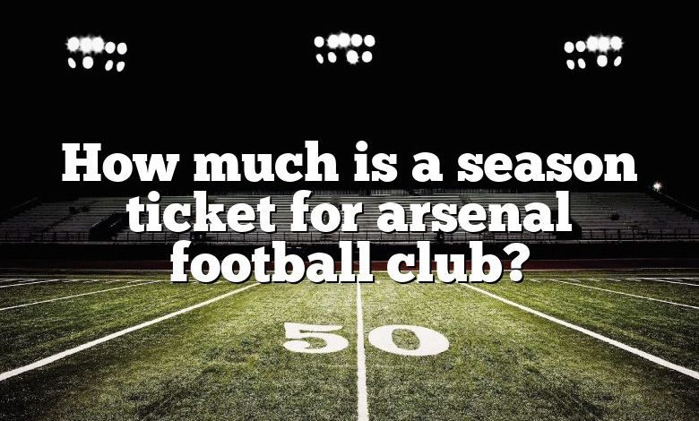 How much is a season ticket for arsenal football club?