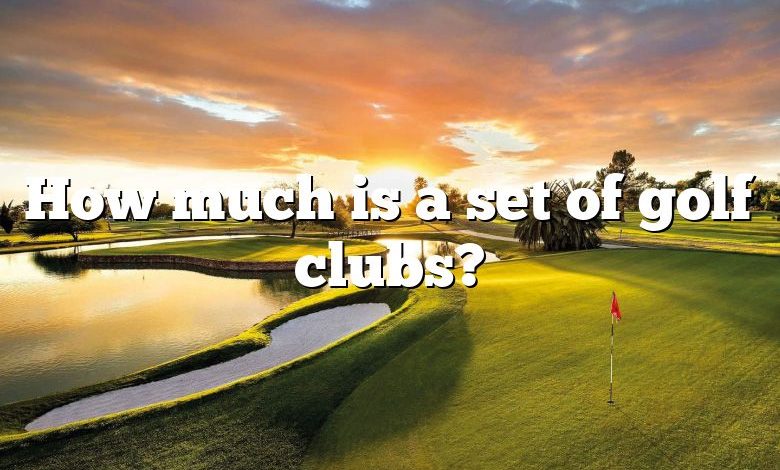 How much is a set of golf clubs?