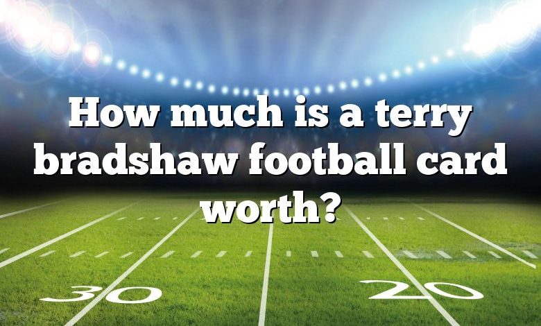 How much is a terry bradshaw football card worth?