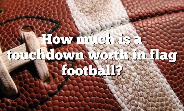 How much is a touchdown worth in flag football?