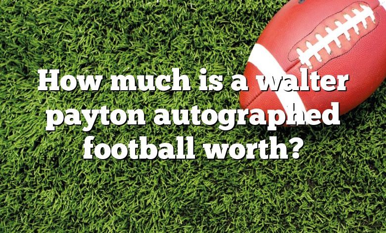 How much is a walter payton autographed football worth?