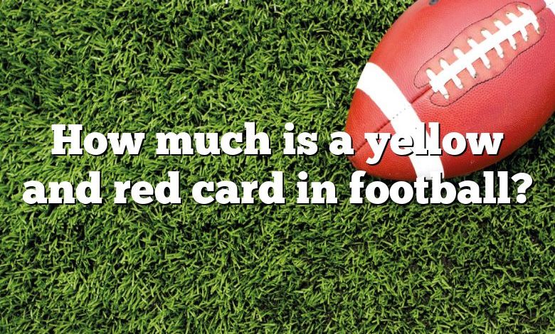 How much is a yellow and red card in football?