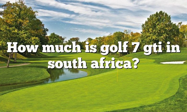 How much is golf 7 gti in south africa?