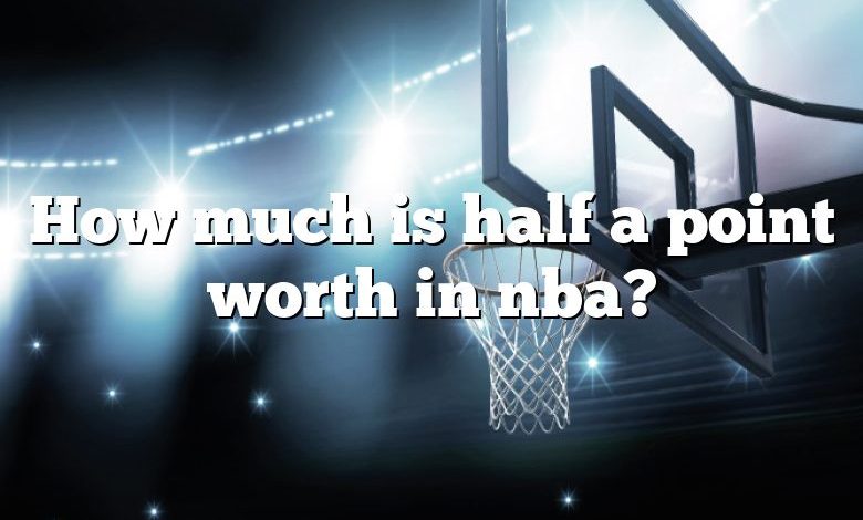 How much is half a point worth in nba?