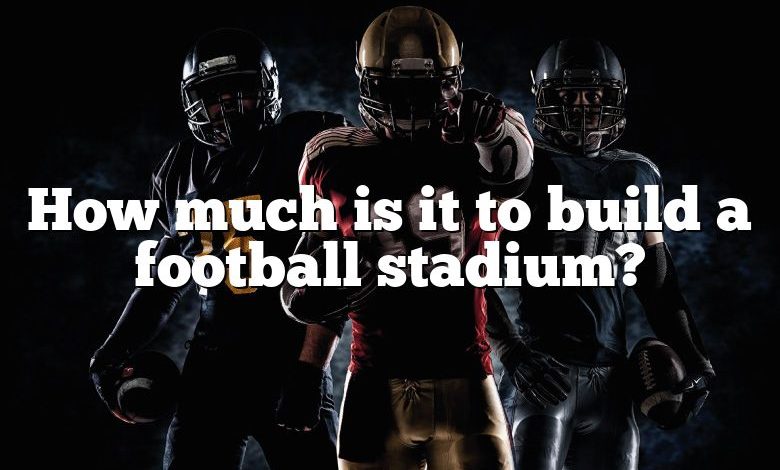 How much is it to build a football stadium?