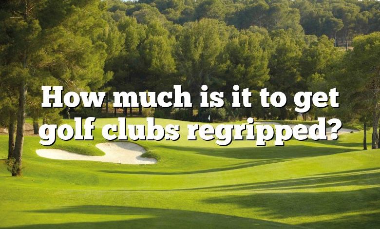 How much is it to get golf clubs regripped?