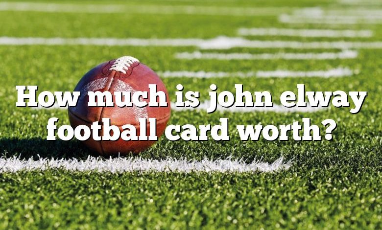 How much is john elway football card worth?