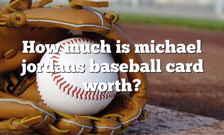 How much is michael jordans baseball card worth?