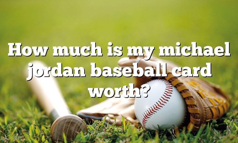 How much is my michael jordan baseball card worth?