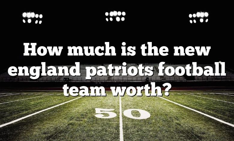 How much is the new england patriots football team worth?