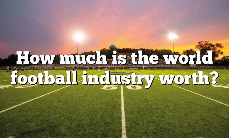 How much is the world football industry worth?