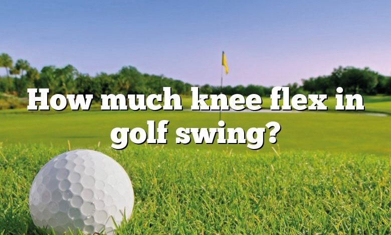 How much knee flex in golf swing?