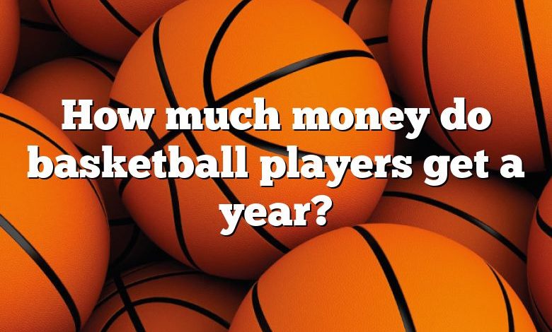 how-much-money-do-basketball-players-get-a-year-dna-of-sports