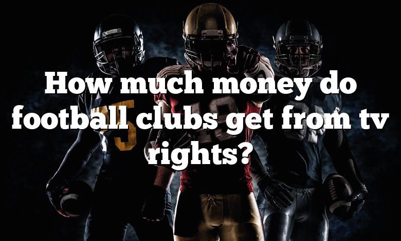 How much money do football clubs get from tv rights?