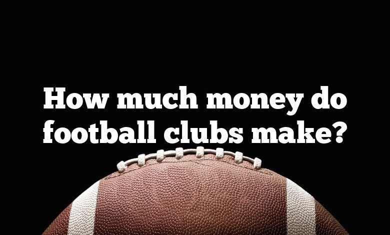 How much money do football clubs make?