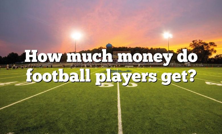 How much money do football players get?