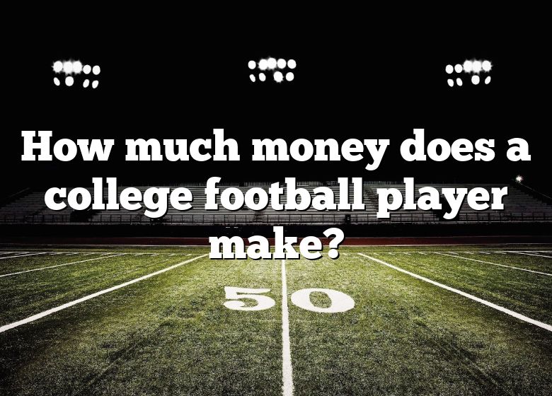 How Much Money Does A College Football Player Make? DNA Of SPORTS