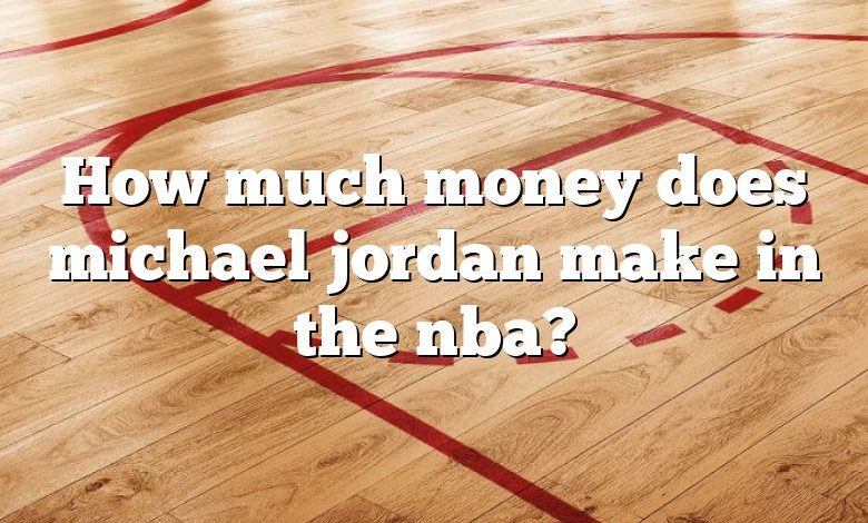 How much money does michael jordan make in the nba?