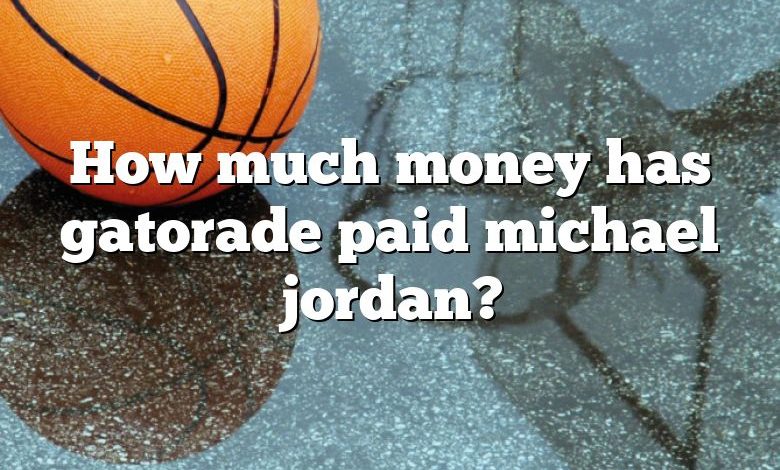 How much money has gatorade paid michael jordan?