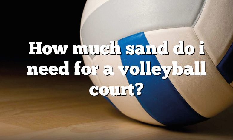 How much sand do i need for a volleyball court?