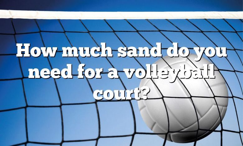 How much sand do you need for a volleyball court?