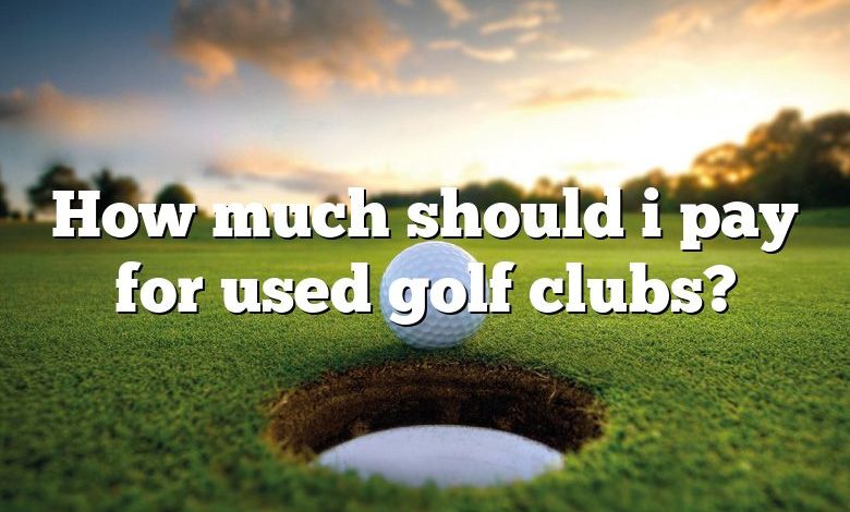 How much should i pay for used golf clubs?