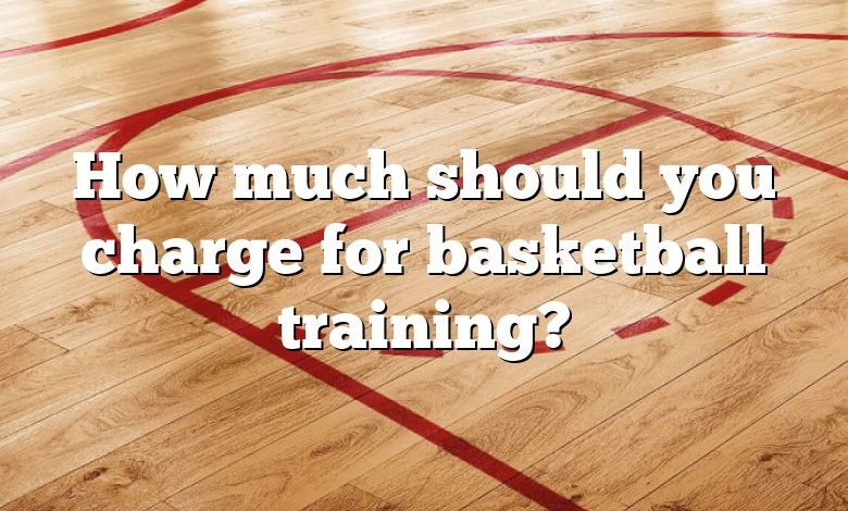 How much should you charge for basketball training?