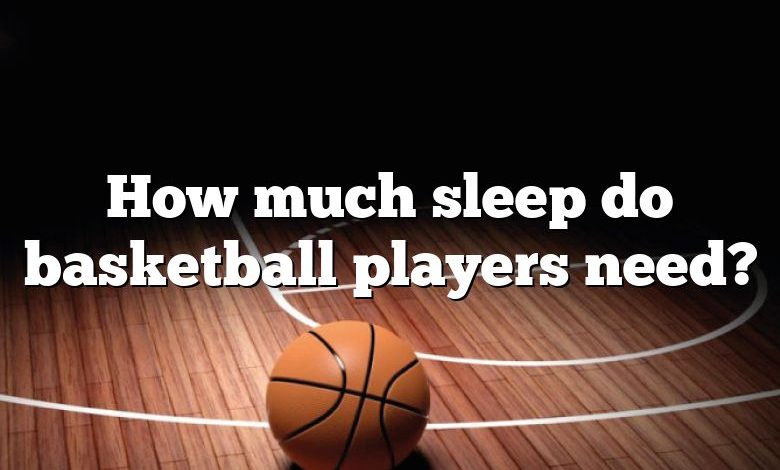 How much sleep do basketball players need?