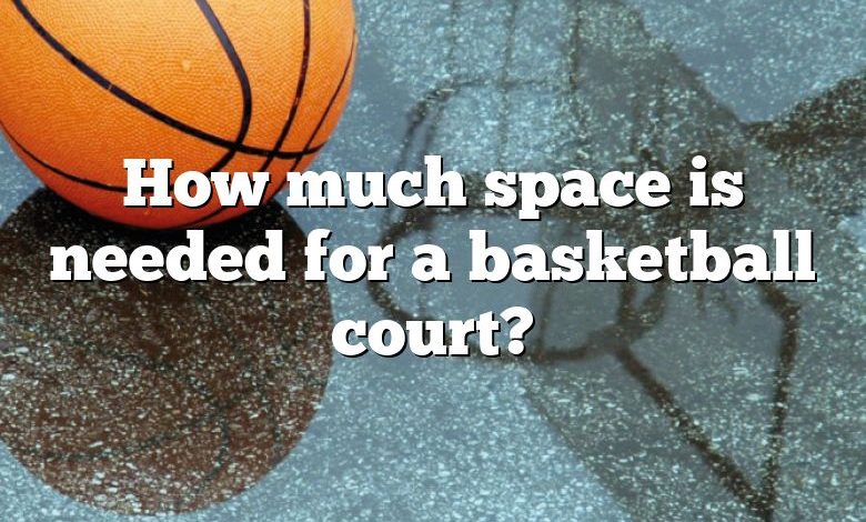 How much space is needed for a basketball court?