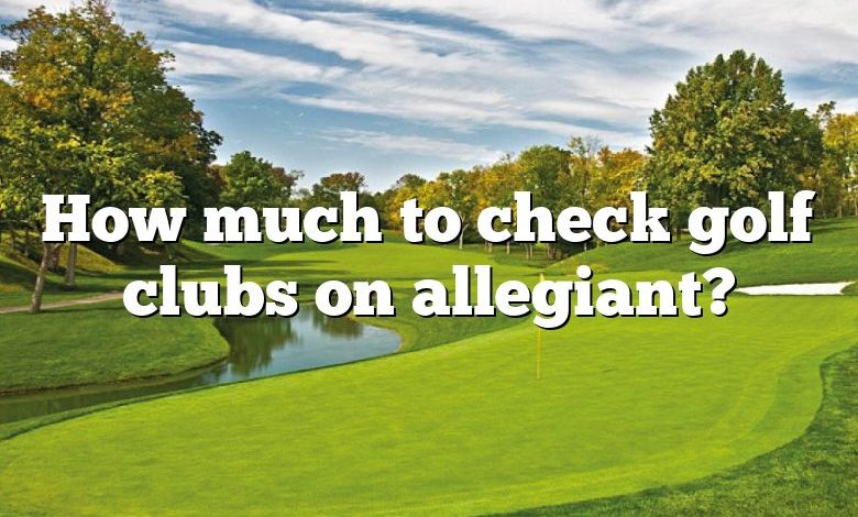 How much to check golf clubs on allegiant?