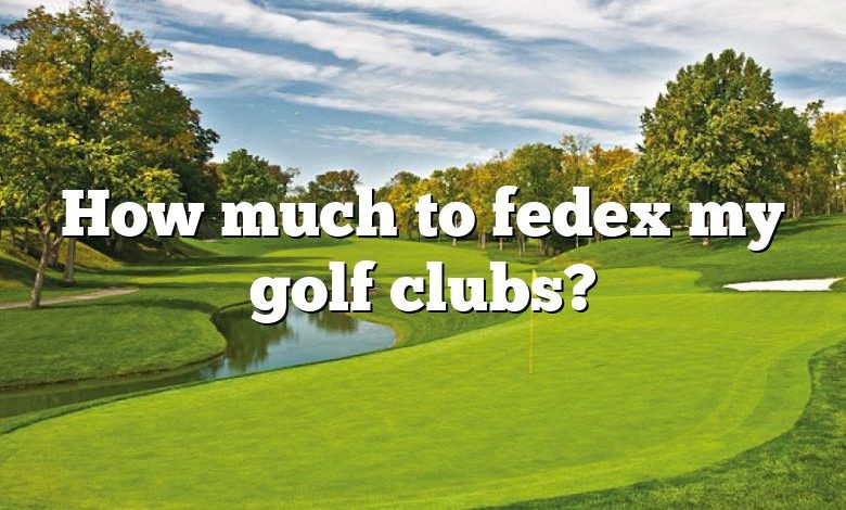 How much to fedex my golf clubs?