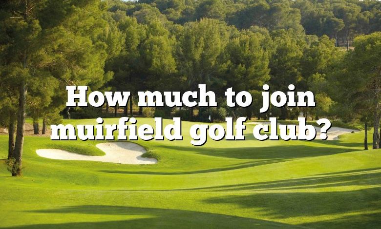 How much to join muirfield golf club?