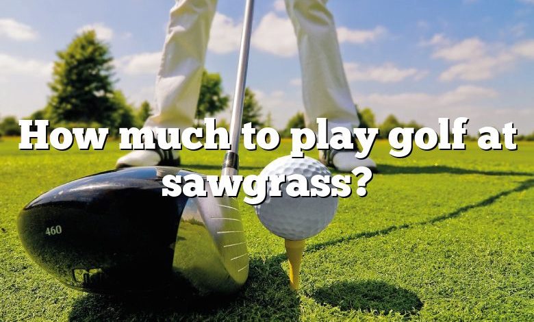 How much to play golf at sawgrass?