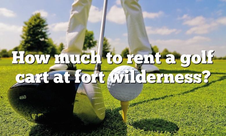 How much to rent a golf cart at fort wilderness?