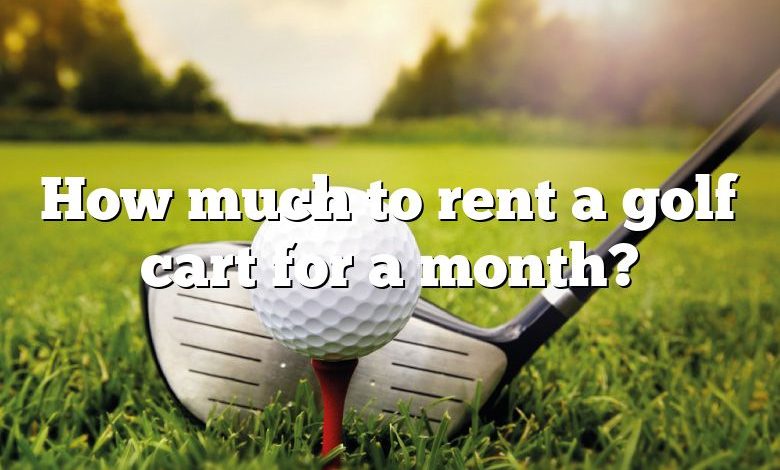 How much to rent a golf cart for a month?