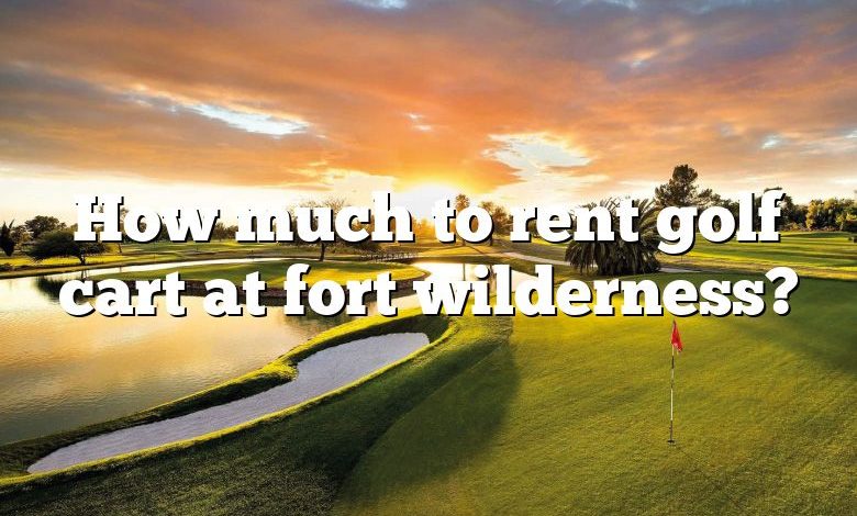 How much to rent golf cart at fort wilderness?