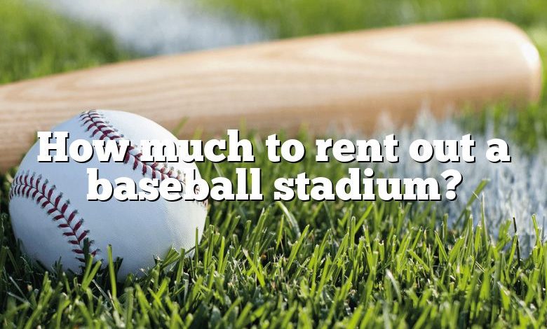 How much to rent out a baseball stadium?