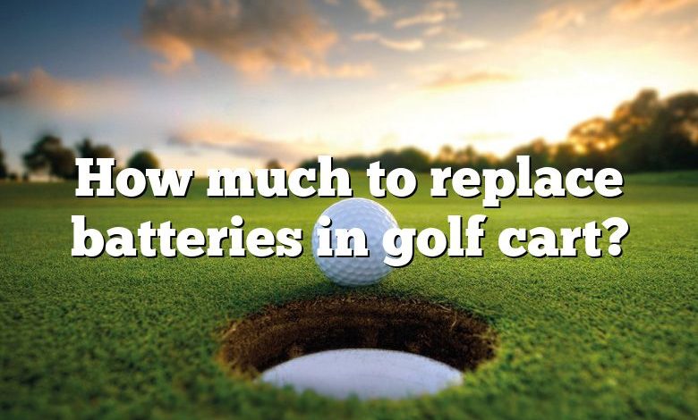 How much to replace batteries in golf cart?