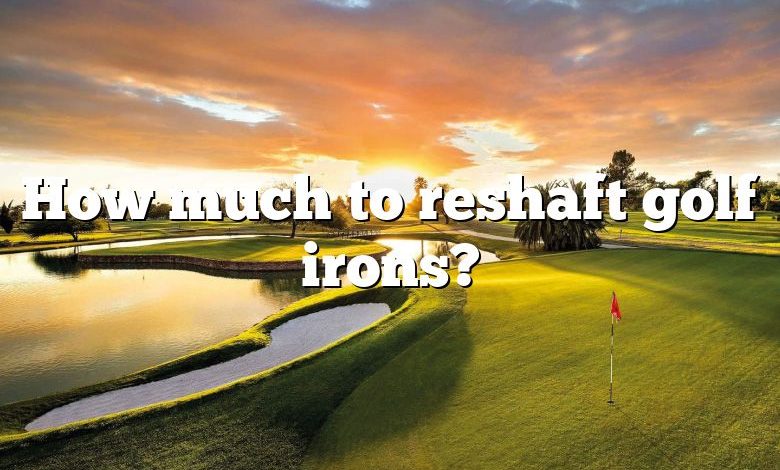 How much to reshaft golf irons?