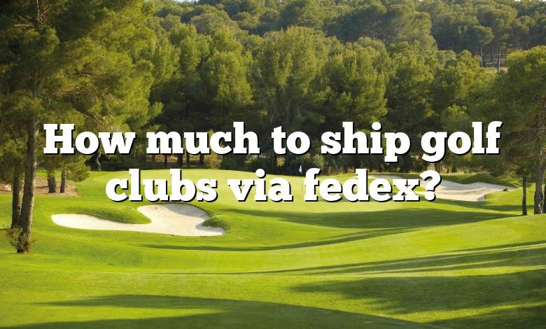 How much to ship golf clubs via fedex?