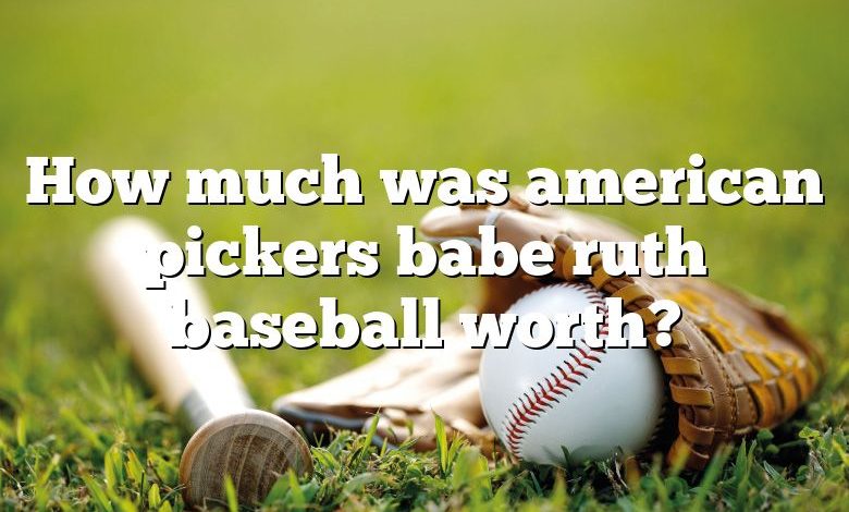 How much was american pickers babe ruth baseball worth?